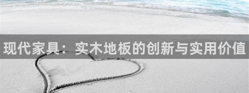 vsport体育：现代家具：实木地板的创新与实用价值